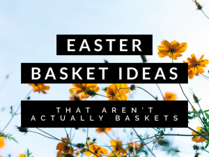 Last Minute Easter Basket Filler Ideas