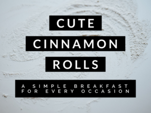 Cute Cinnamon Rolls: A Simple Breakfast For Every Occasion