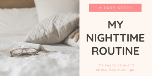My Nighttime Routine: 7 Tips For A Better Morning.