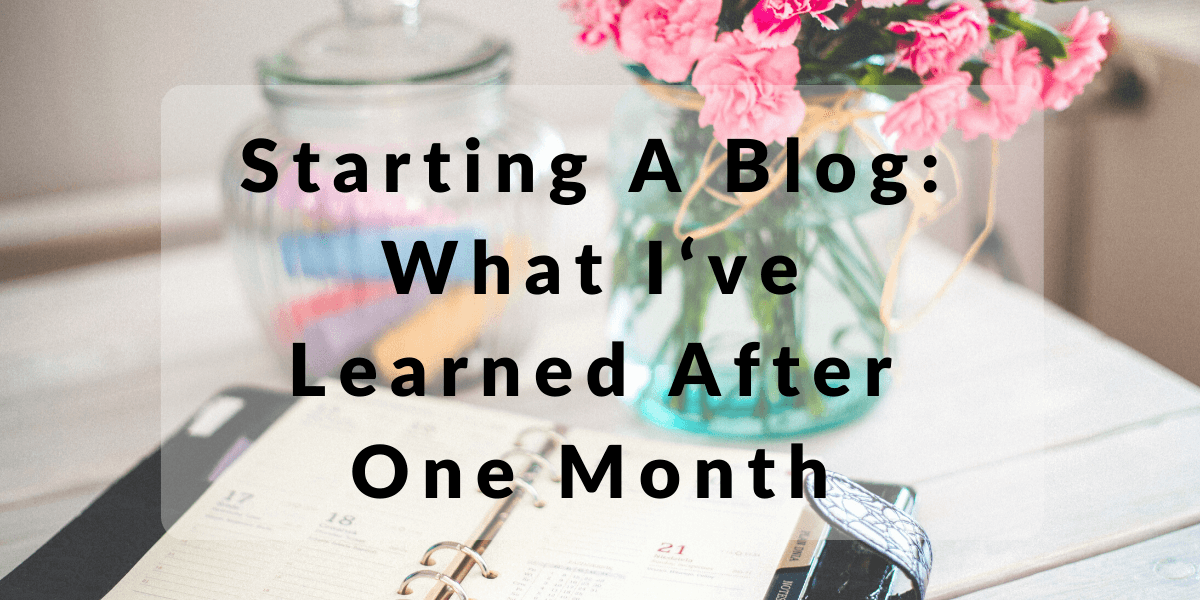 Starting A Blog: What I’ve Learned After One Month