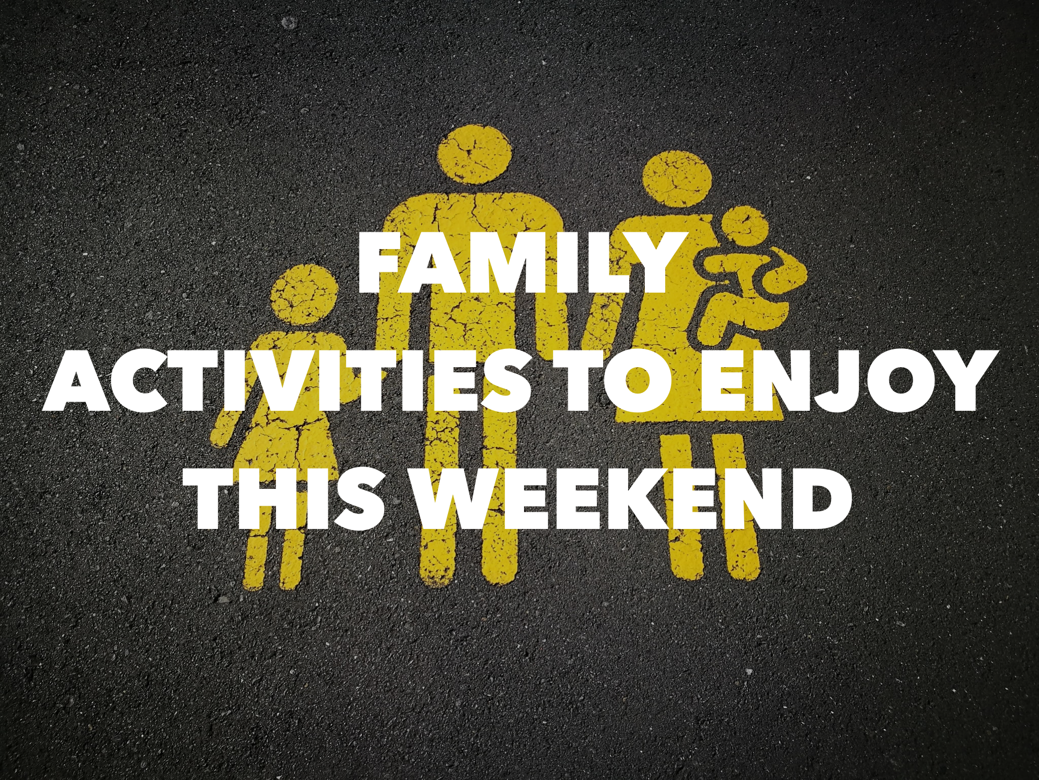 Family Activities to Enjoy This Weekend!