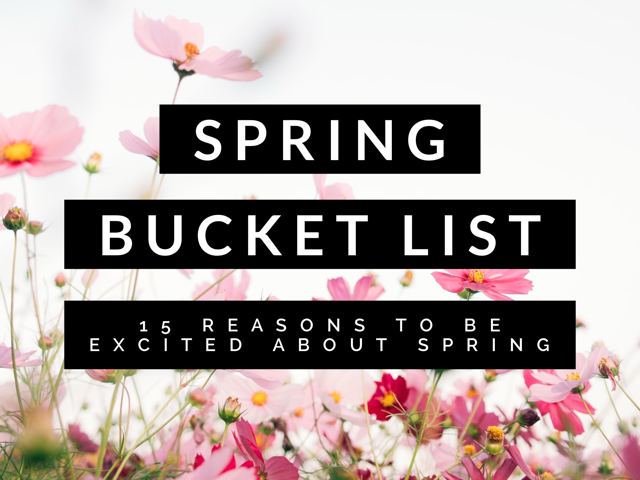 Spring Bucket List: 15 Reasons To Be Excited About Spring