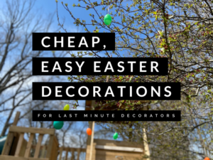 Cheap, Easy Easter Decorations For The Last Minute Decorator