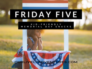 Friday Five: Easy, Kid-Friendly Memorial Day Snacks