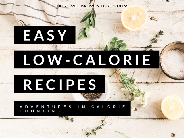 Easy Low-Calorie Recipes: Adventures in Counting Calories
