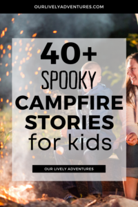40 Spooky Campfire Stories for Kids Of All Ages - Our Lively Adventures